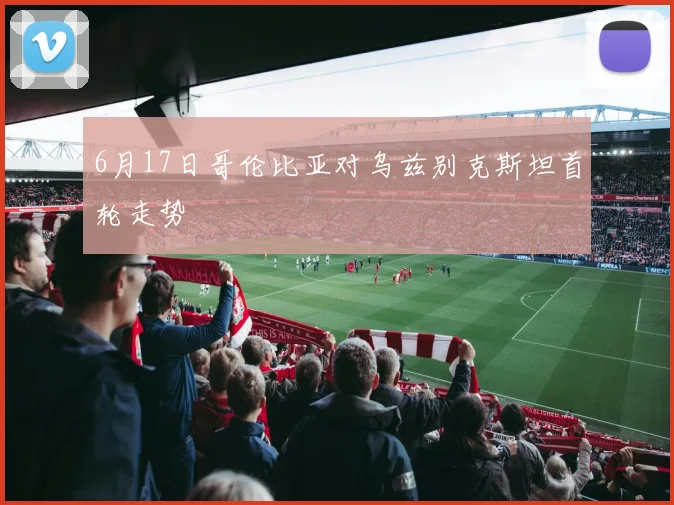 6月17日哥伦比亚对乌兹别克斯坦首轮走势