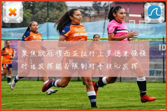 聚焦欧冠穆西亚拉对上罗德里强强对话发挥能否限制对手核心发挥