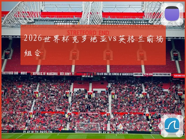 2026世界杯克罗地亚vs英格兰前场组合