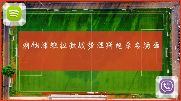 利物浦维拉激战努涅斯绝杀名场面