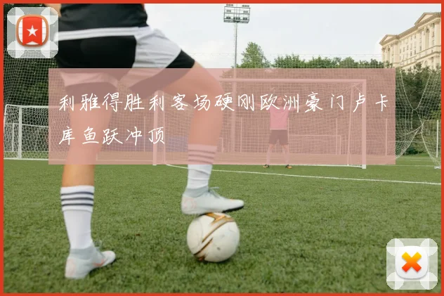 利雅得胜利客场硬刚欧洲豪门卢卡库鱼跃冲顶