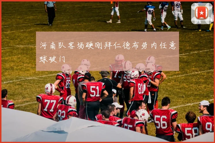 河南队客场硬刚拜仁德布劳内任意球破门